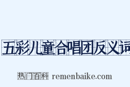 五彩儿童合唱团反义词是什么意思的图片